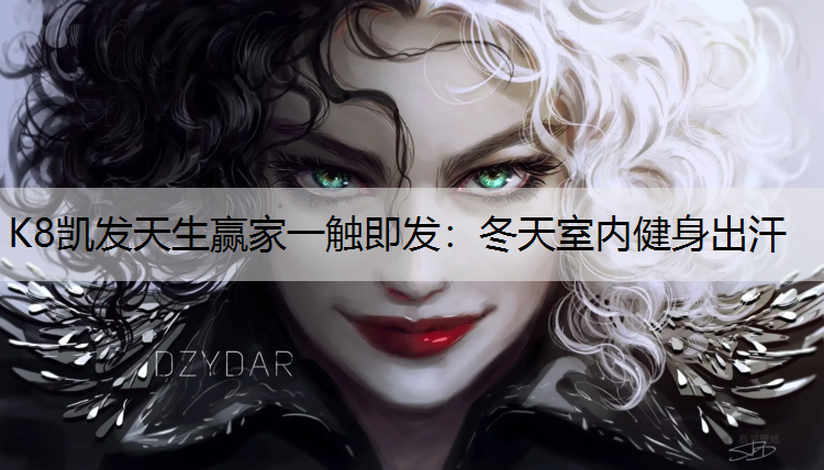 K8凯发天生赢家一触即发：冬天室内健身出汗